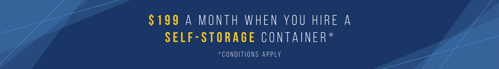 $199 a month when you hire a self storage container. Conditions apply.
